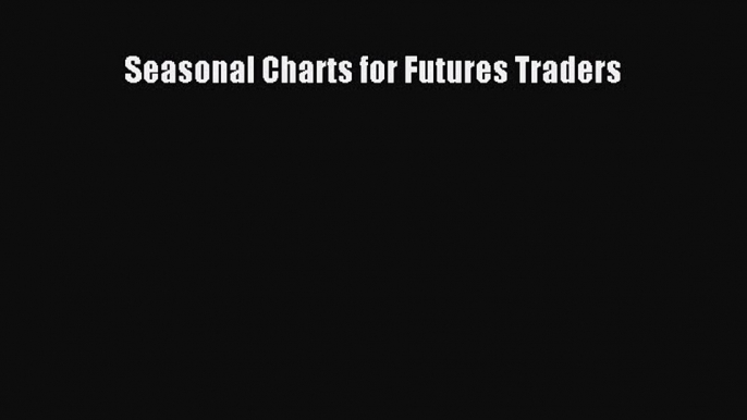 Read Seasonal Charts for Futures Traders PDF