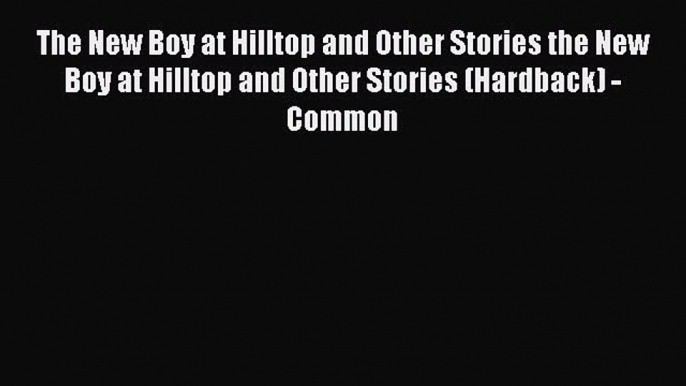 Download The New Boy at Hilltop and Other Stories the New Boy at Hilltop and Other Stories