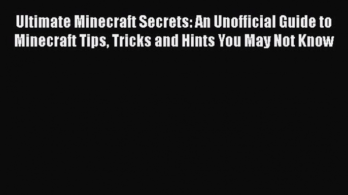 Read Ultimate Minecraft Secrets: An Unofficial Guide to Minecraft Tips Tricks and Hints You