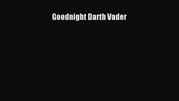 Read Goodnight Darth Vader Ebook Free