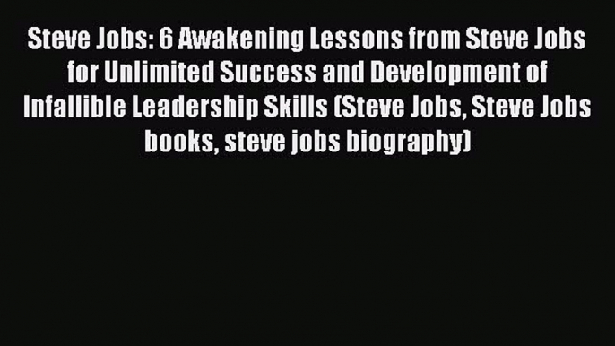 Read Steve Jobs: 6 Awakening Lessons from Steve Jobs for Unlimited Success and Development