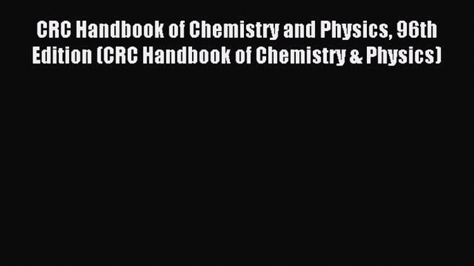 Read CRC Handbook of Chemistry and Physics 96th Edition (CRC Handbook of Chemistry & Physics)