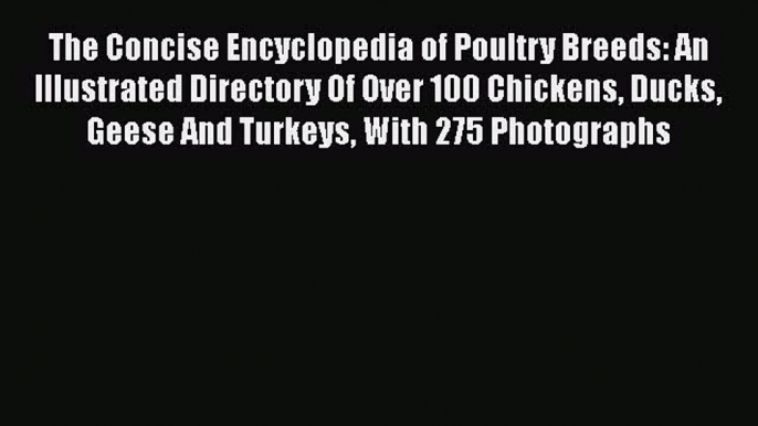 PDF The Concise Encyclopedia of Poultry Breeds: An Illustrated Directory Of Over 100 Chickens