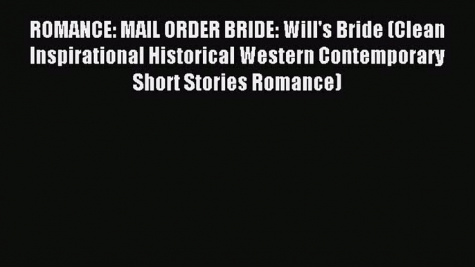 Read ROMANCE: MAIL ORDER BRIDE: Will's Bride (Clean Inspirational Historical Western Contemporary