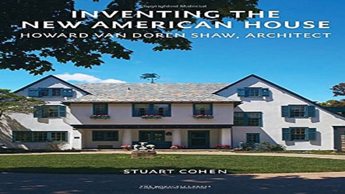 Read Inventing the New American House  Howard Van Doren Shaw  Architect Ebook pdf download