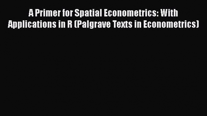 [PDF] A Primer for Spatial Econometrics: With Applications in R (Palgrave Texts in Econometrics)