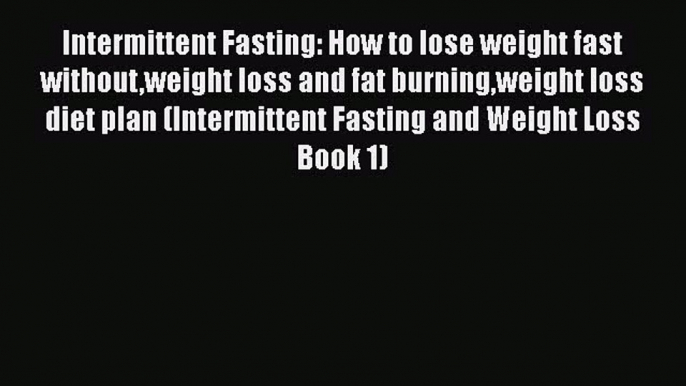 [PDF] Intermittent Fasting: How to lose weight fast withoutweight loss and fat burningweight