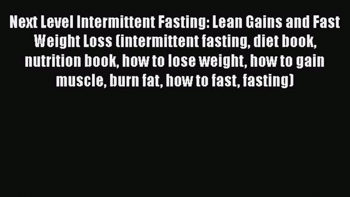 [PDF] Next Level Intermittent Fasting: Lean Gains and Fast Weight Loss (intermittent fasting