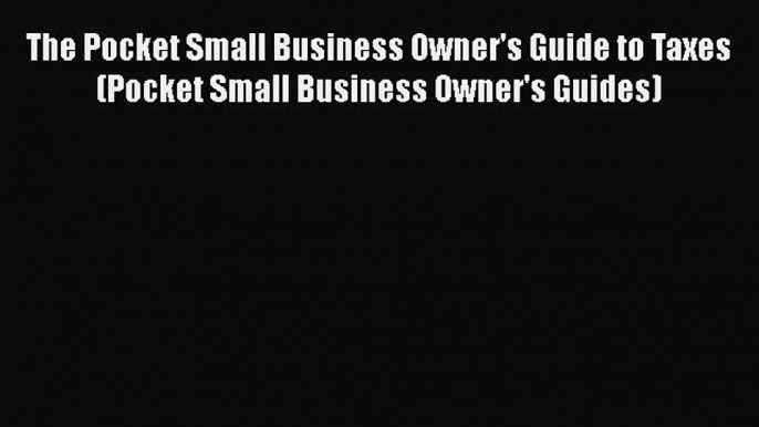 [PDF] The Pocket Small Business Owner's Guide to Taxes (Pocket Small Business Owner's Guides)