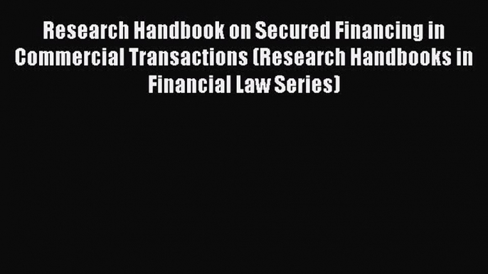 Read Research Handbook on Secured Financing in Commercial Transactions (Research Handbooks