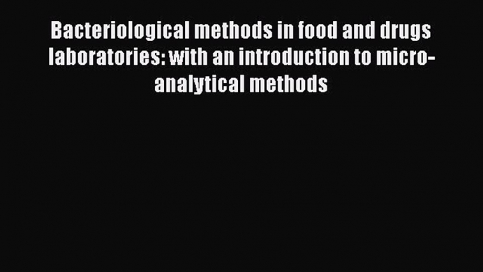 Read Bacteriological Methods in Food and Drugs Laboratories with an Introduction to Micro-Analytical