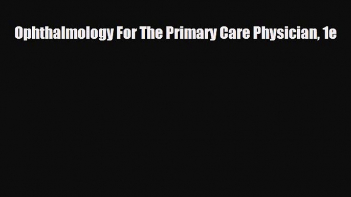 [PDF] Ophthalmology For The Primary Care Physician 1e [Download] Full Ebook