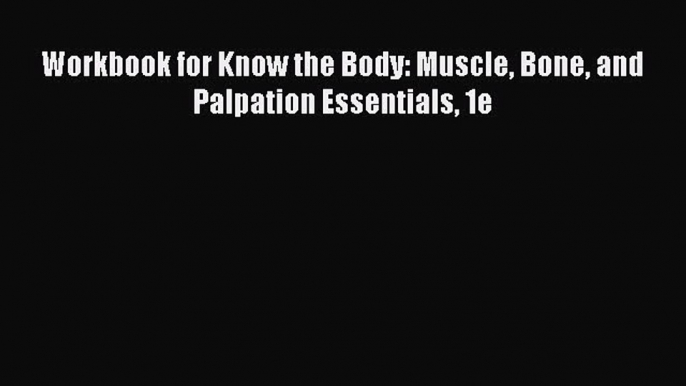 Download Workbook for Know the Body: Muscle Bone and Palpation Essentials 1e Ebook Free