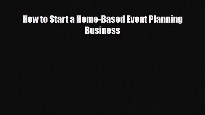 Read ‪How to Start a Home-Based Event Planning Business Ebook Free