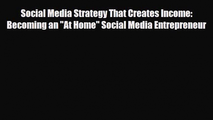 Read ‪Social Media Strategy That Creates Income: Becoming an At Home Social Media Entrepreneur