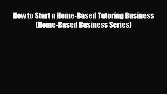 Download ‪How to Start a Home-Based Tutoring Business (Home-Based Business Series) Ebook Online