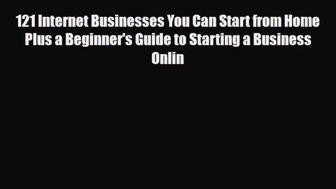 Download ‪121 Internet Businesses You Can Start from Home Plus a Beginner's Guide to Starting