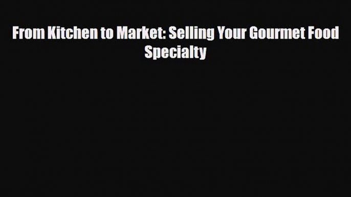 Read ‪From Kitchen to Market: Selling Your Gourmet Food Specialty PDF Free