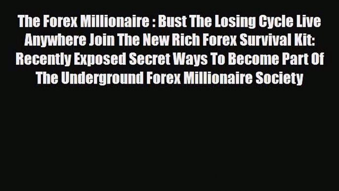 Read ‪The Forex Millionaire : Bust The Losing Cycle Live Anywhere Join The New Rich Forex Survival