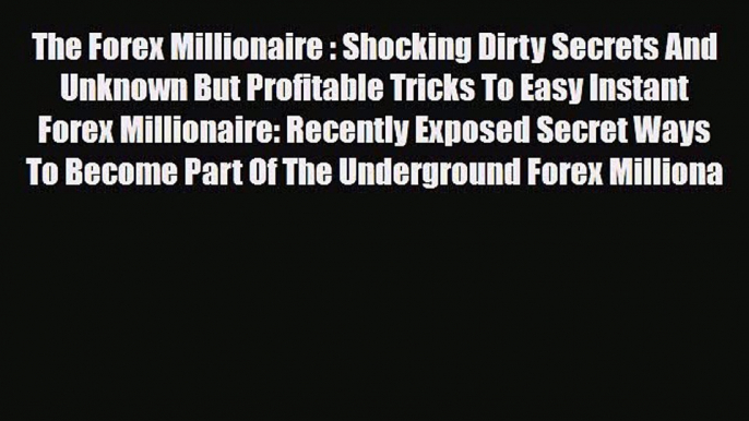 Read ‪The Forex Millionaire : Shocking Dirty Secrets And Unknown But Profitable Tricks To Easy