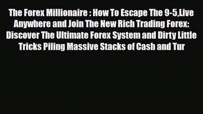 Read ‪The Forex Millionaire  How To Escape The 9-5Live Anywhere and Join The New Rich Trading