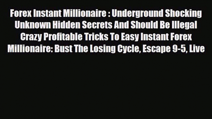 Read ‪Forex Instant Millionaire : Underground Shocking Unknown Hidden Secrets And Should Be