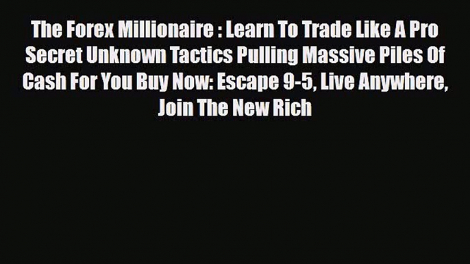 Read ‪The Forex Millionaire : Learn To Trade Like A Pro Secret Unknown Tactics Pulling Massive