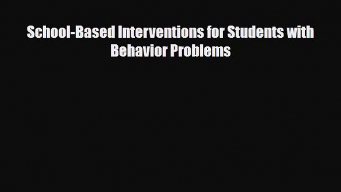 PDF School-Based Interventions for Students with Behavior Problems [PDF] Full Ebook