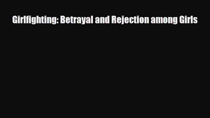 Download Girlfighting: Betrayal and Rejection among Girls [PDF] Online