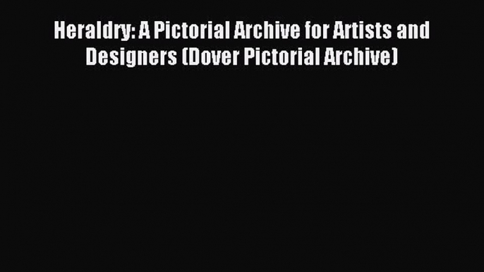 Read Heraldry: A Pictorial Archive for Artists and Designers (Dover Pictorial Archive) Ebook