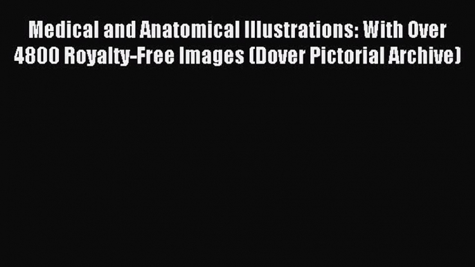 Read Medical and Anatomical Illustrations: With Over 4800 Royalty-Free Images (Dover Pictorial