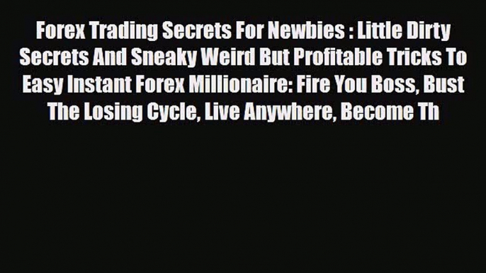 Read ‪Forex Trading Secrets For Newbies : Little Dirty Secrets And Sneaky Weird But Profitable