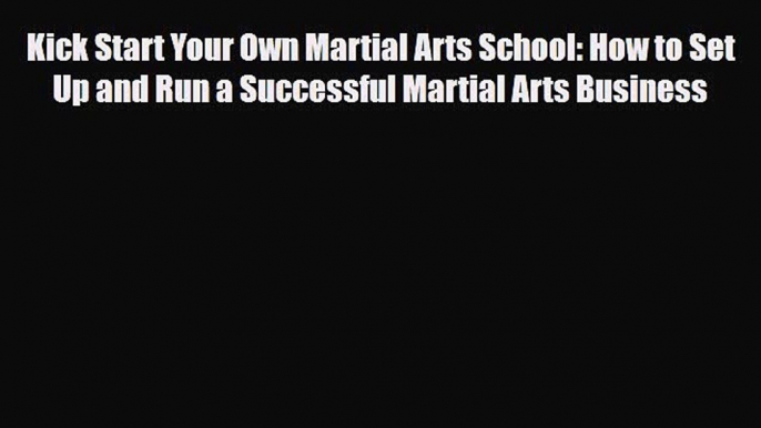 Download ‪Kick Start Your Own Martial Arts School: How to Set Up and Run a Successful Martial