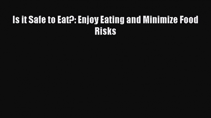 [PDF] Is it Safe to Eat?: Enjoy Eating and Minimize Food Risks [PDF] Full Ebook