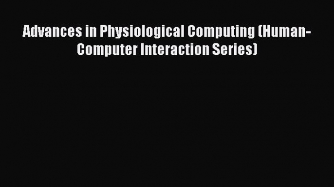 [PDF] Advances in Physiological Computing (Human-Computer Interaction Series) [PDF] Online