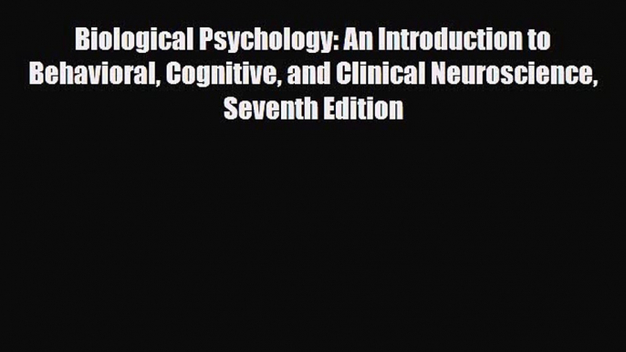 [Download] Biological Psychology: An Introduction to Behavioral Cognitive and Clinical Neuroscience