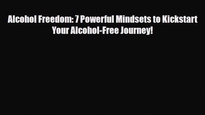 Read ‪Alcohol Freedom: 7 Powerful Mindsets to Kickstart Your Alcohol-Free Journey!‬ Ebook Free