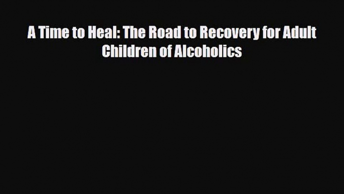 Read ‪A Time to Heal: The Road to Recovery for Adult Children of Alcoholics‬ Ebook Free