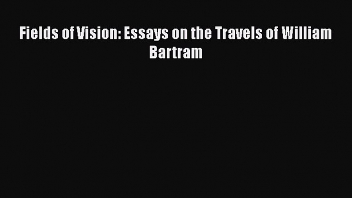 [PDF] Fields of Vision: Essays on the Travels of William Bartram Download Full Ebook