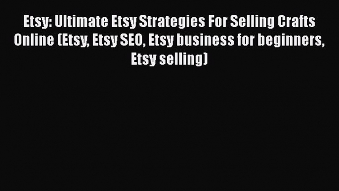 [PDF] Etsy: Ultimate Etsy Strategies For Selling Crafts Online (Etsy Etsy SEO Etsy business