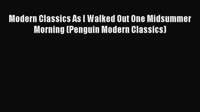 [PDF] Modern Classics As I Walked Out One Midsummer Morning (Penguin Modern Classics) Read