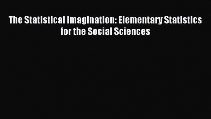 Download The Statistical Imagination: Elementary Statistics for the Social Sciences Ebook Free