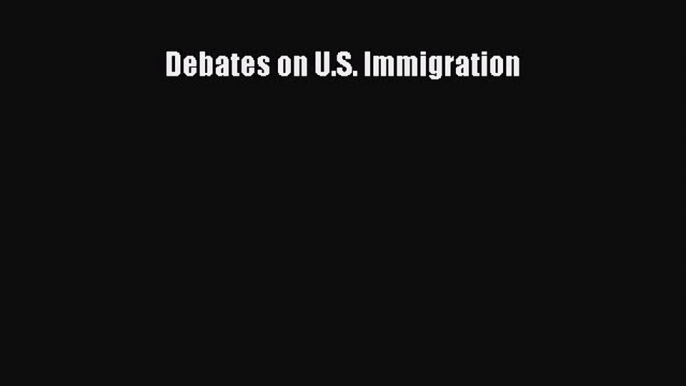 Read Debates on U.S. Immigration Ebook Free