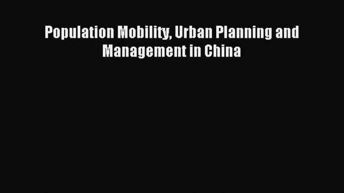 Read Population Mobility Urban Planning and Management in China Ebook Free