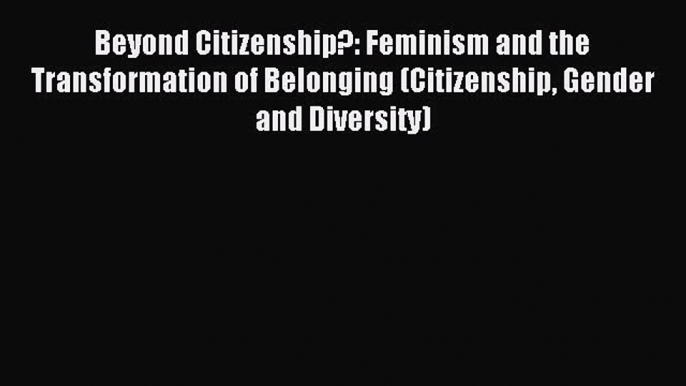 Read Beyond Citizenship?: Feminism and the Transformation of Belonging (Citizenship Gender