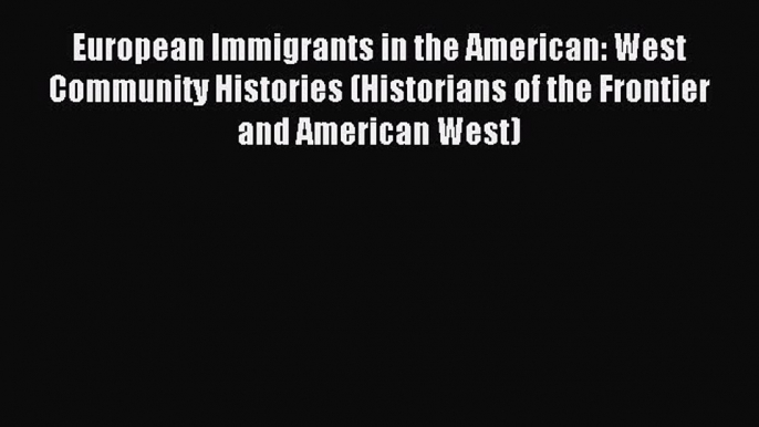 Read European Immigrants in the American: West Community Histories (Historians of the Frontier