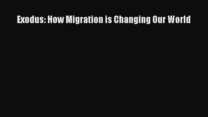 Read Exodus: How Migration is Changing Our World Ebook Free