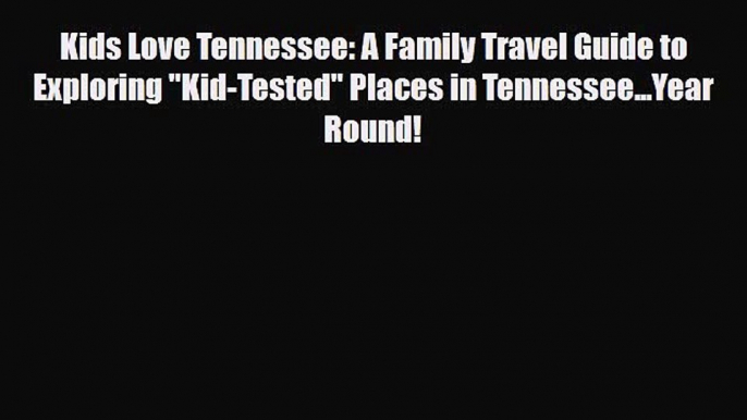 PDF Kids Love Tennessee: A Family Travel Guide to Exploring Kid-Tested Places in Tennessee...Year