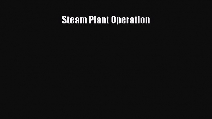 Read Steam Plant Operation Ebook Free