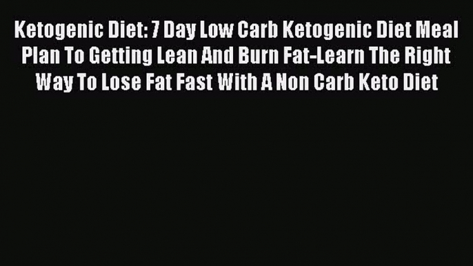 Download Ketogenic Diet: 7 Day Low Carb Ketogenic Diet Meal Plan To Getting Lean And Burn Fat-Learn